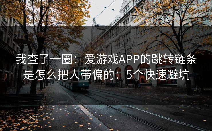 我查了一圈：爱游戏APP的跳转链条是怎么把人带偏的：5个快速避坑